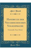 Handbuch der Neugriechischen Volkssprache: Grammatik, Texte, Glossar (Classic Reprint)