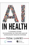 AI in Health: A Leader's Guide to Winning in the New Age of Intelligent Health Systems