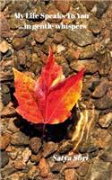 My Life Speaks To You In Gentle Whispers