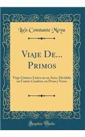 Viaje De... Primos: Viaje Cï¿½mico-Lï¿½rico En Un Acto, Dividido En Cuatro Cuadros, En Prosa y Verso (Classic Reprint)