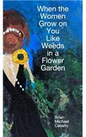 When the Women Grow on You Like Weeds in a Flower Garden