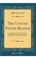 The United States Reader: Containing a Variety of Exercises in Reading, Punctuation, Figures of Speech, Spelling, &C., For the Use of Schools (Classic Reprint)