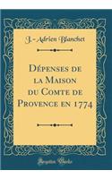 DÃ©penses de la Maison Du Comte de Provence En 1774 (Classic Reprint)