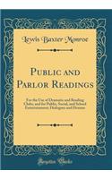 Public and Parlor Readings: For the Use of Dramatic and Reading Clubs, and for Public, Social, and School Entertainment; Dialogues and Dramas (Classic Reprint): For the Use of Dramatic and Reading Clubs, and for Public, Social, and School Entertainment; Dialogues and Dramas (Classic Reprint)