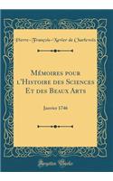 Mï¿½moires Pour l'Histoire Des Sciences Et Des Beaux Arts: Janvier 1746 (Classic Reprint): Janvier 1746 (Classic Reprint)