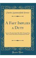 A Fast Implies a Duty: Sermon Preached April 30, 1863, National Fast Day, in the Arch Street Presbyterian Church (Classic Reprint)