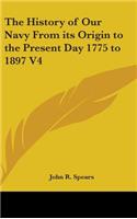 History of Our Navy From its Origin to the Present Day 1775 to 1897 V4