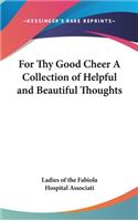 For Thy Good Cheer A Collection of Helpful and Beautiful Thoughts