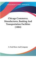 Chicago Commerce, Manufactures, Banking And Transportation Facilities (1884)