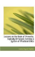 Lessons on the Book of Proverbs, Topically Arranged, Forming a System of Practical Ethics: (English)