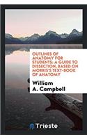 Outlines of Anatomy for Students: A Guide to Dissection, Based on Morris's Text-Book of Anatomy