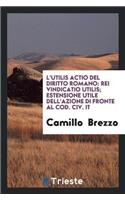 L'Utilis Actio del Diritto Romano: Rei Vindicatio Utilis; Estensione Utile Dell'azione Di Fronte Al Cod. CIV. It