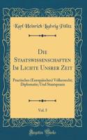 Die Staatswissenschaften Im Lichte Unsrer Zeit, Vol. 5: Practisches (Europáisches) Vólkerrecht; Diplomatie; Und Staatspraxis (Classic Reprint)