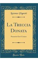 La Treccia Donata: Poemetto Eroi-Comico (Classic Reprint)