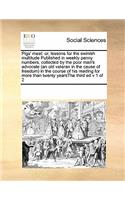 Pigs' Meat: Or, Lessons for the Swinish Multitude Published in Weekly Penny Numbers, Collected by the Poor Man's Advocate (an Old Veteran in the Cause of Freedo