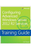 Training Guide Configuring Advanced Windows Server 2012 R2 Services (MCSA): Configuring Advanced Windows Server 2012 R2 Services