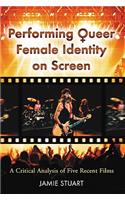 Performing Queer Female Identity on Screen: A Critical Analysis of Five Recent Films