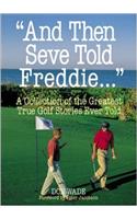 And Then Seve Told Freddie...: A Collection of the Greatest Golf Stories Ever Told (And Then Jack Said to Arnie...)