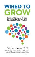 Wired to Grow: Harness the Power of Brain Science to Master Any Skill