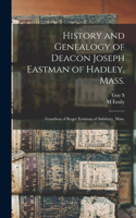 History and Genealogy of Deacon Joseph Eastman of Hadley, Mass.