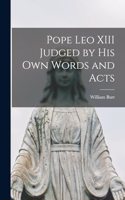 Pope Leo XIII Judged by His Own Words and Acts