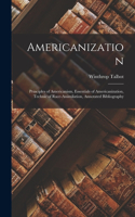 Americanization; Principles of Americanism, Essentials of Americanization, Technic of Race-assimilation, Annotated Bibliography