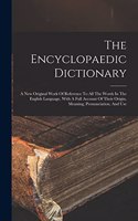 The Encyclopaedic Dictionary: A New Original Work Of Reference To All The Words In The English Language, With A Full Account Of Their Origin, Meaning, Pronunciation, And Use
