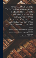 Proceedings Of The Twenty-seventh Annual Convention Of The National American Woman Suffrage Association, Held In Atlanta, Ga., January 31st To February 5th, 1895