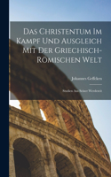Christentum Im Kampf Und Ausgleich Mit Der Griechisch-Römischen Welt
