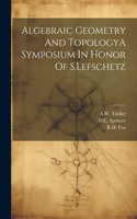 Algebraic Geometry And TopologyA Symposium In Honor Of S.Lefschetz