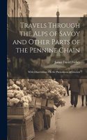 Travels Through the Alps of Savoy and Other Parts of the Pennine Chain