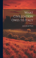 What Civilization Owes to Italy