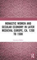 Monastic Women and Secular Economy in Later Medieval Europe, ca. 1200 to 1500