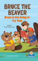 Bruce Is Not Going to Try That: (Bruce the Beaver)
