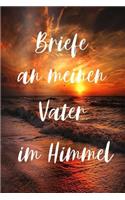 Briefe an meinen Vater im Himmel: Briefe an meinen Vater im Himmel / Liebevoll gestaltetes Notizbuch zur Verarbeitung der Trauer um deinen Vater