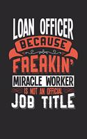 Loan Officer Because Freakin' Miracle Worker Is Not an Official Job Title: 6x9 inches blank notebook, 120 Pages, Composition Book and Journal, funny gift for your favorite Loan Officer miracle worker