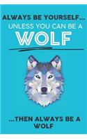 Always Be Your Self Unless You Can Be A Wolf Then Always Be A Wolf