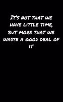 It's Not That We Have Little Time But More That We Waste A Good Deal Of It