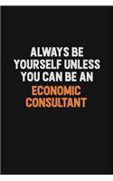 Always Be Yourself Unless You Can Be An Economic Consultant