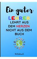 Ein Guter Lehrer Lehrt Aus Dem Herzen Nicht Aus Dem Buch Notizbuch: A5 Notizbuch kariert als Danke Geschenk für Lehrer und Lehrerin - Abschiedsgeschenk - Geburtstagsgeschenk - Planer - Terminplaner - Schule - Ferien