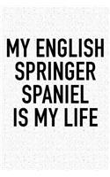 My English Springer Spaniel Is My Life: A 6x9 Inch Matte Softcover Diary Notebook with 120 Blank Lined Pages and an Animal Loving Pet Dog Owner Cover Slogan