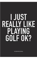 I Just Really Like Playing Golf Ok?