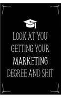 Look At You Getting Your Marketing Degree And Shit: Funny Blank Notebook for Degree Holder or Graduate