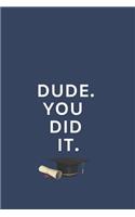 Dude. You Did It.: Blank Lined Notebook: Fun congratulatory present for graduate and students