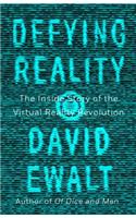 Defying Reality: The Inside Story of the Virtual Reality Revolution