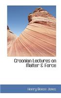 Croonian Lectures on Matter & Force
