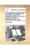 A Compendious Geographical and Historical Grammar