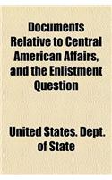 Documents Relative to Central American Affairs, and the Enlistment Question: (English)