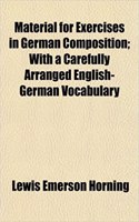 Material for Exercises in German Composition; With a Carefully Arranged English-German Vocabulary