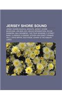 Jersey Shore Sound: Jersey Shore Musical Groups, Jersey Shore Musicians, Jon Bon Jovi, Bruce Springsteen, Richie Sambora, Max Weinberg